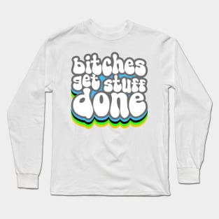 Bitches Get Stuff Done Long Sleeve T-Shirt